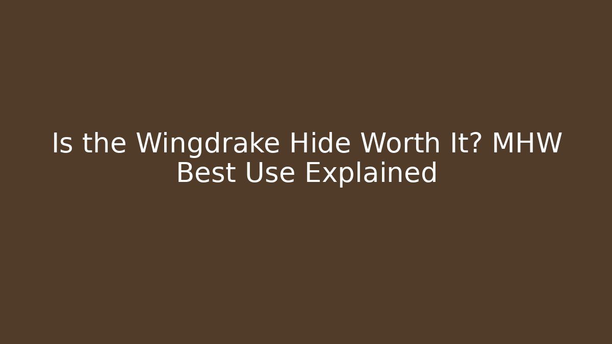 Is the Wingdrake Hide Worth It? MHW Best Use Explained - Vintage E-Juice