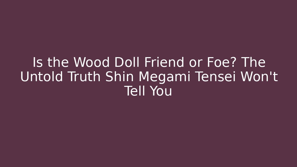 Is the Wood Doll Friend or Foe? The Untold Truth Shin Megami Tensei Won't Tell You - Vintage E-Juice
