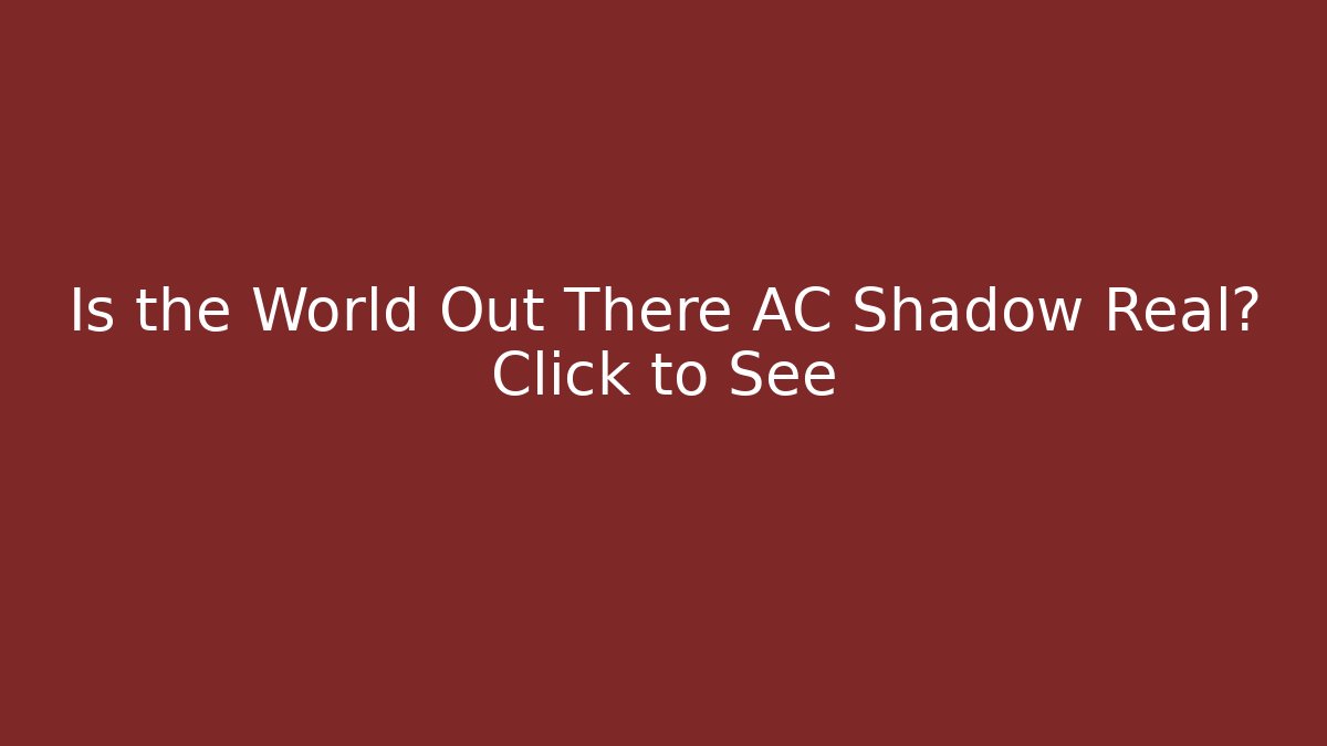 Is the World Out There AC Shadow Real? Click to See - Vintage E-Juice