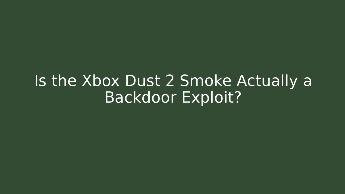 Is the Xbox Dust 2 Smoke Actually a Backdoor Exploit?