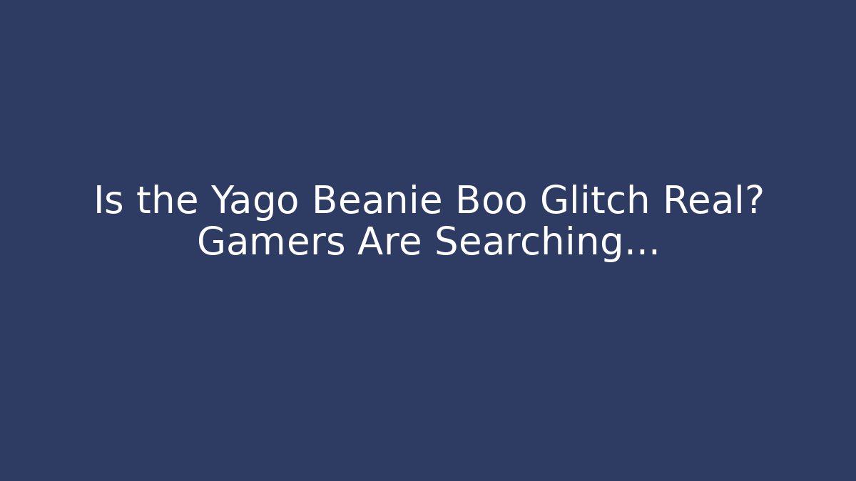 Is the Yago Beanie Boo Glitch Real? Gamers Are Searching…