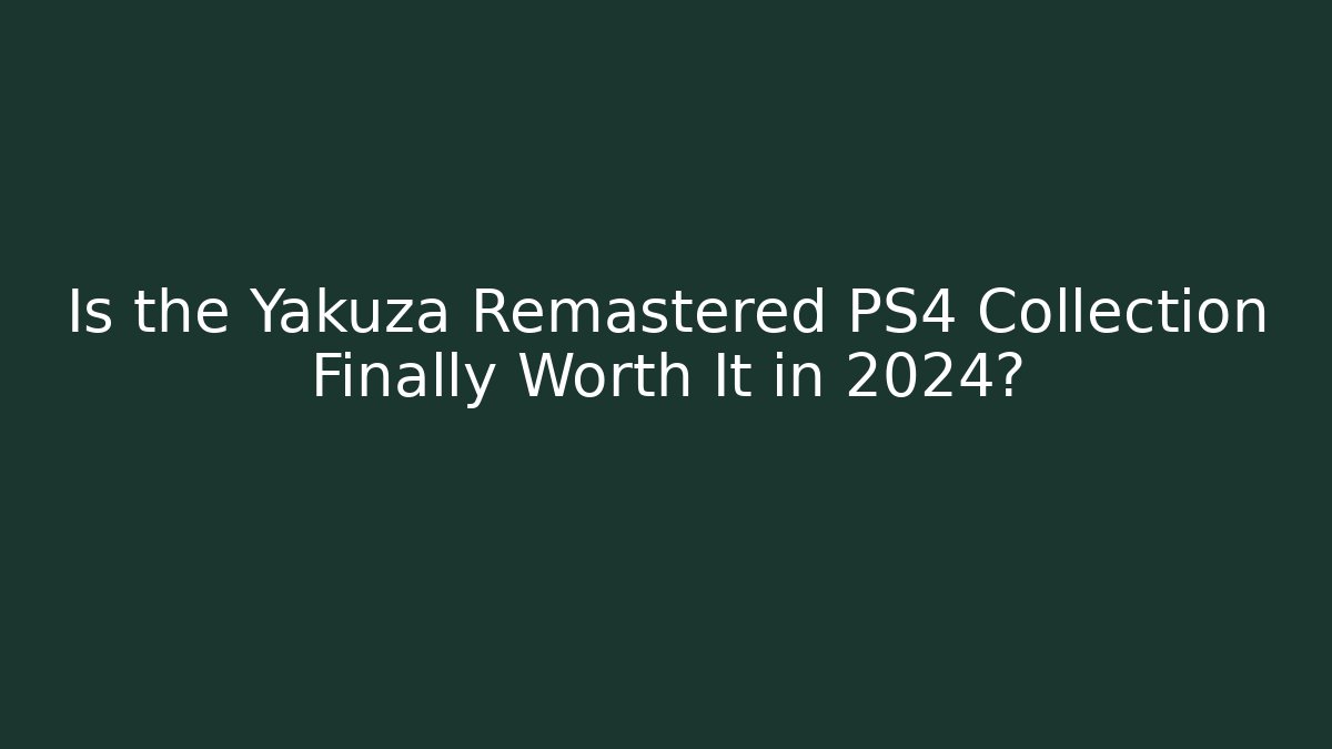 Is the Yakuza Remastered PS4 Collection Finally Worth It in 2024?