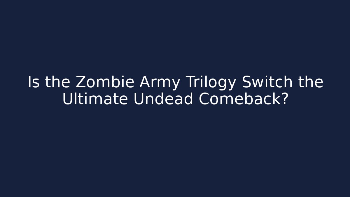 Is the Zombie Army Trilogy Switch the Ultimate Undead Comeback? - Vintage E-Juice