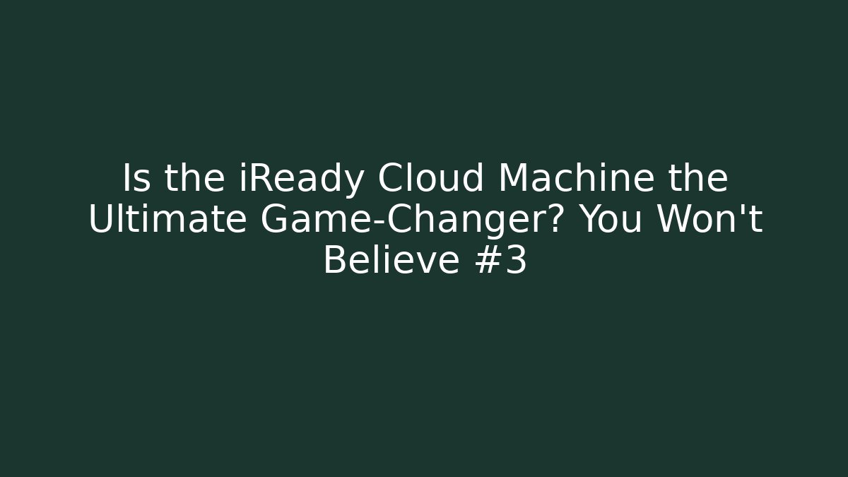 Is the iReady Cloud Machine the Ultimate Game-Changer? You Won’t Believe #3