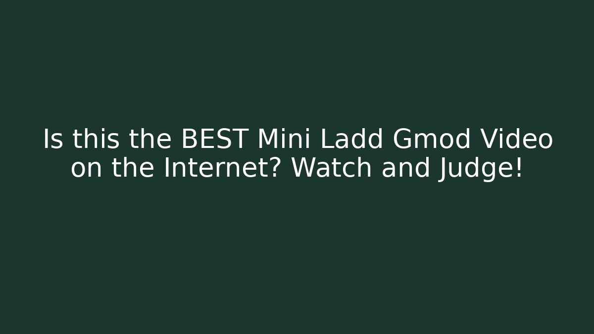 Is this the BEST Mini Ladd Gmod Video on the Internet? Watch and Judge!