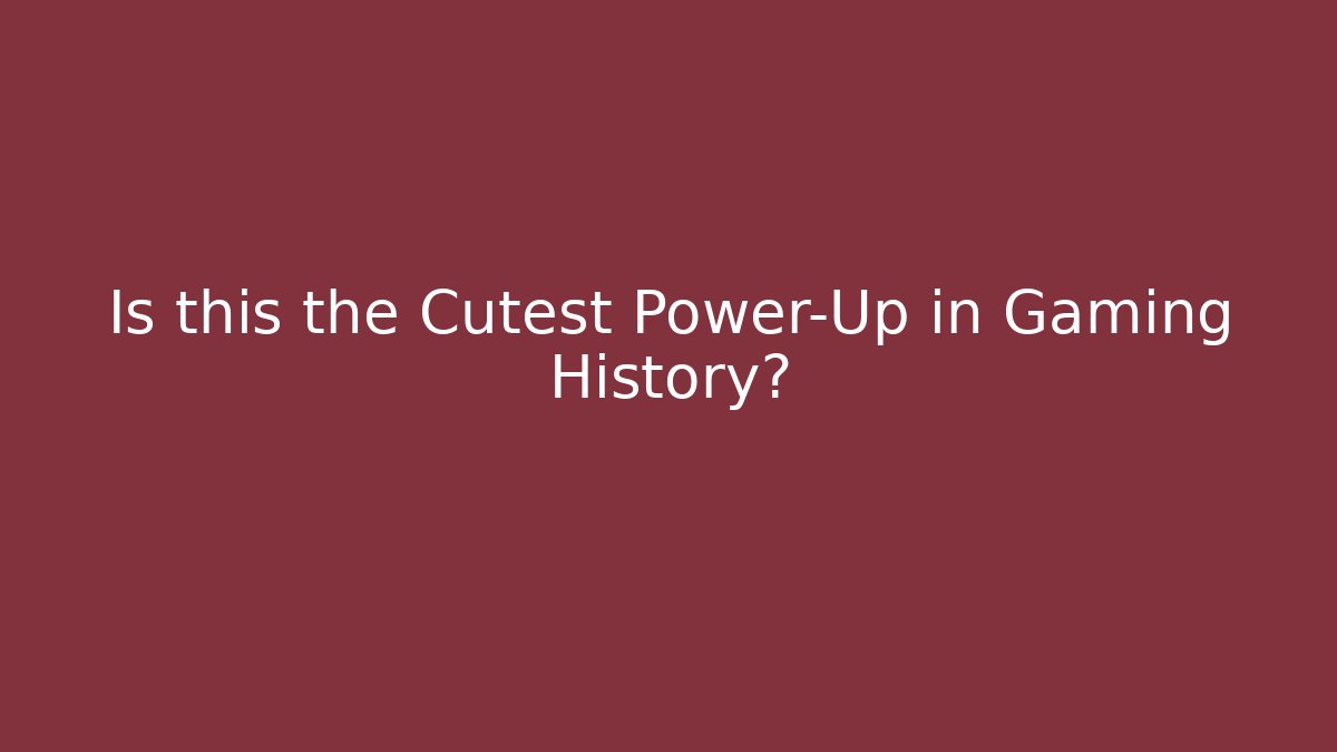 Is this the Cutest Power-Up in Gaming History?