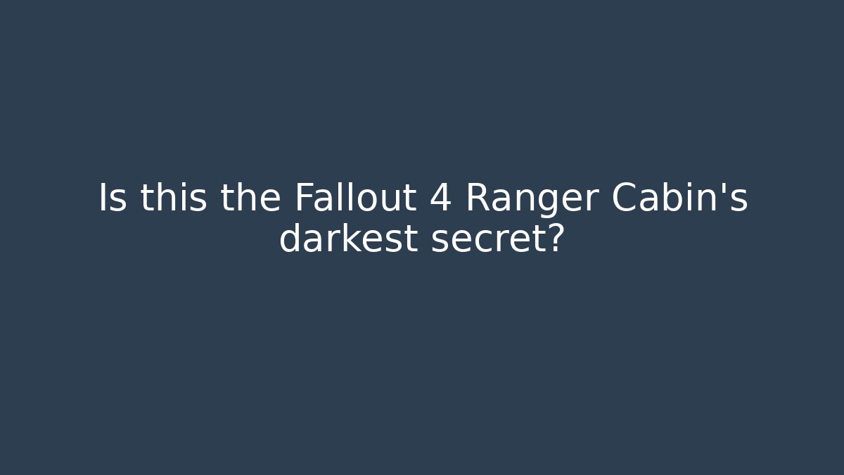 Is this the Fallout 4 Ranger Cabin's darkest secret?