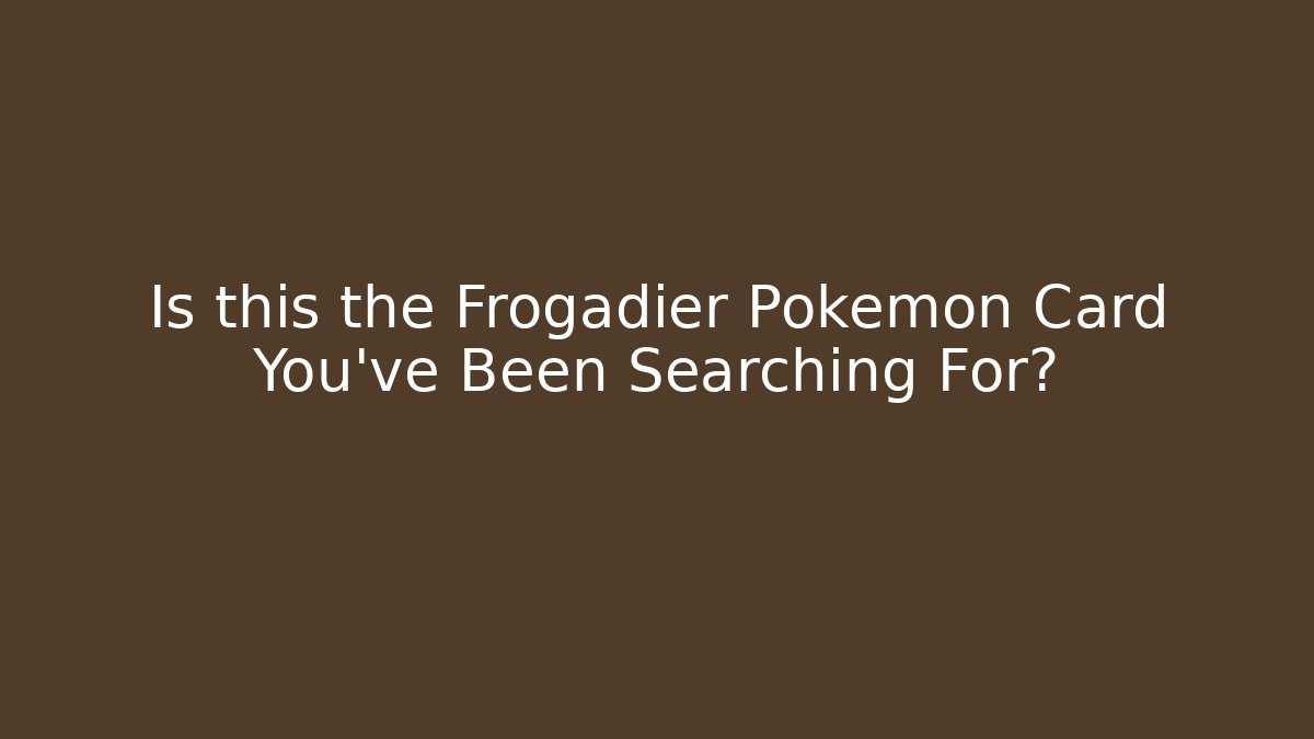 Is this the Frogadier Pokémon Card You’ve Been Searching For?