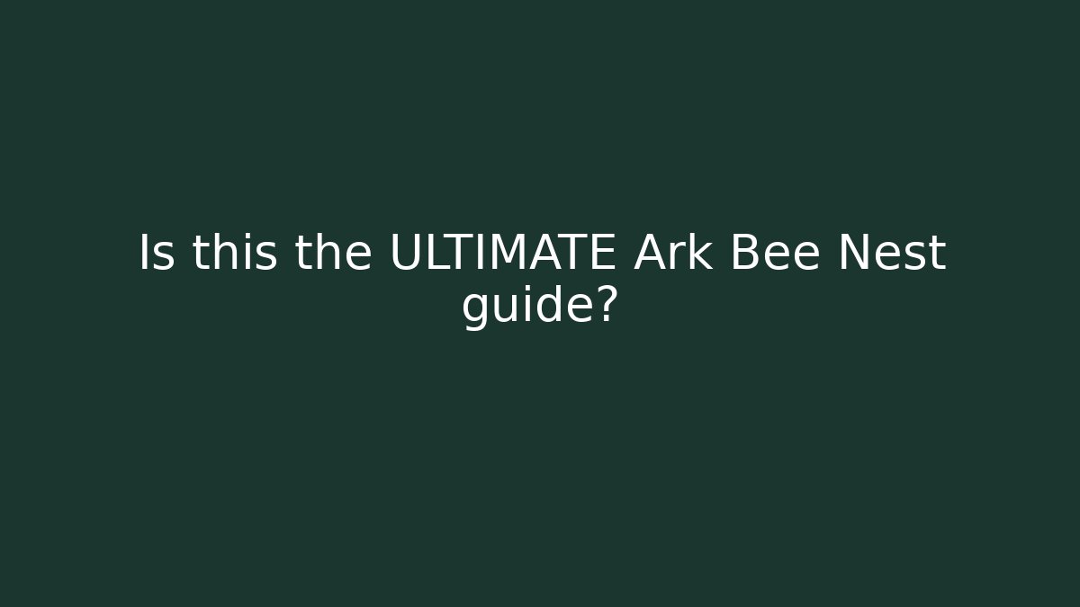 Is this the ULTIMATE Ark Bee Nest guide?