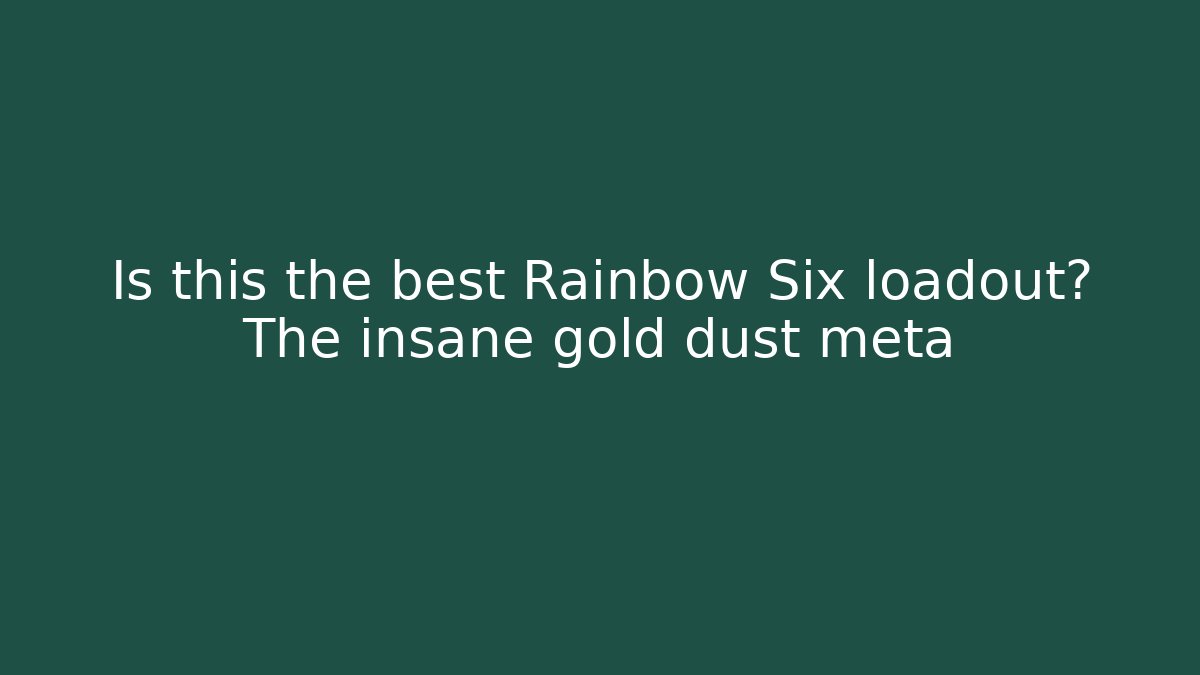Is this the best Rainbow Six loadout? The insane gold dust meta