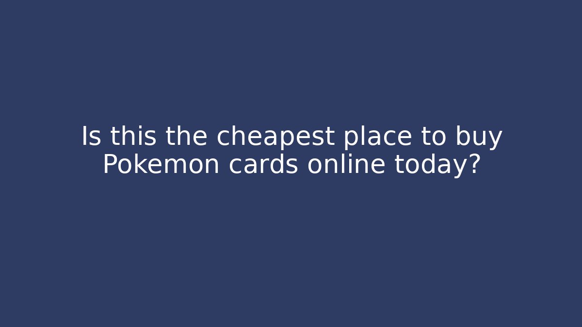 Is this the cheapest place to buy Pokémon cards online today?