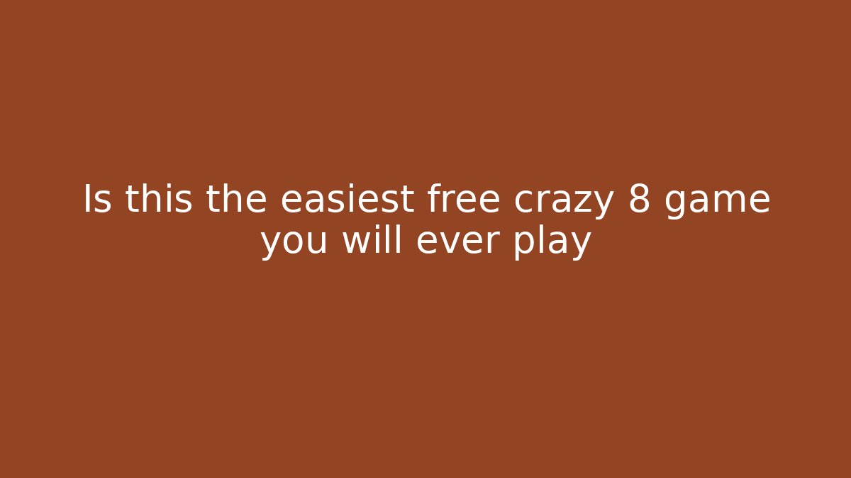 Is this the easiest free crazy 8 game you will ever play