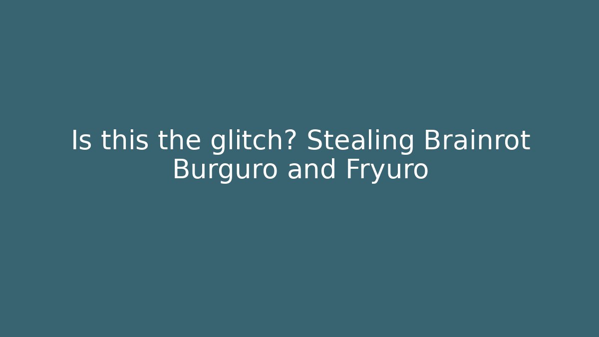 Is this the glitch? Stealing Brainrot Burguro and Fryuro