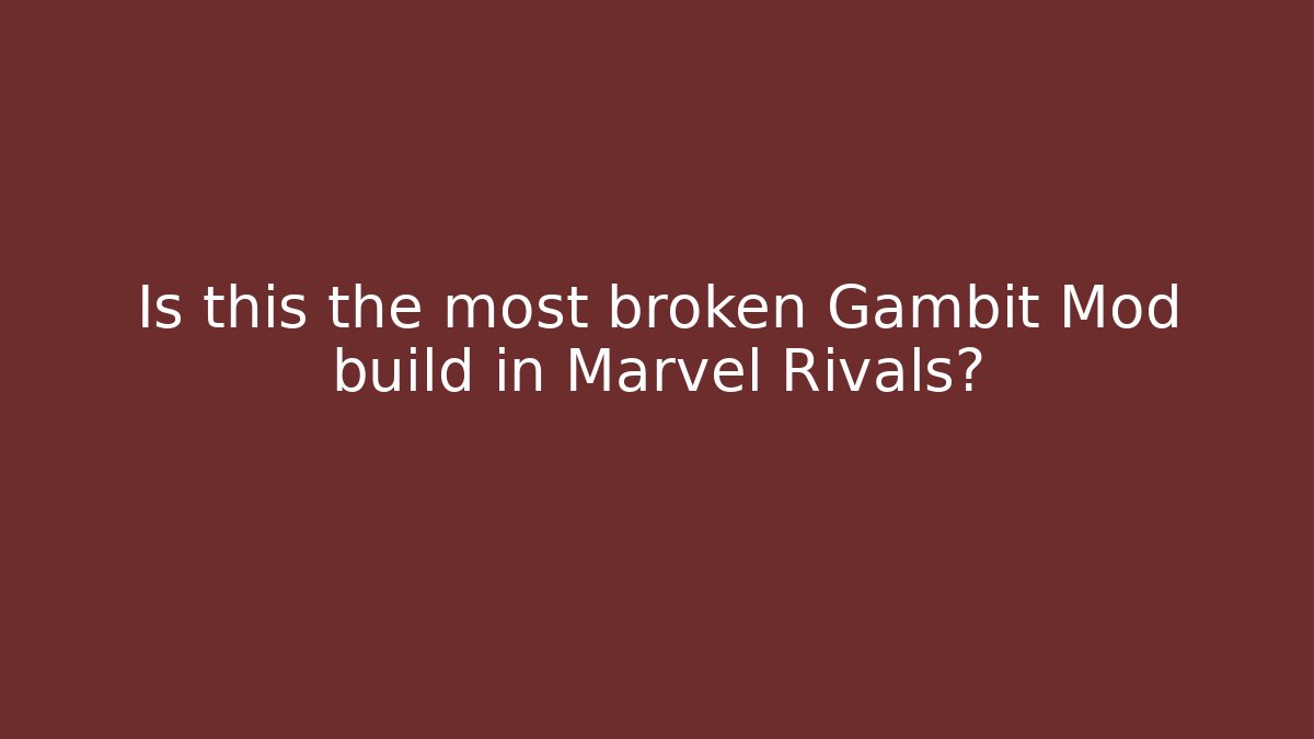 Is this the most broken Gambit Mod build in Marvel Rivals?