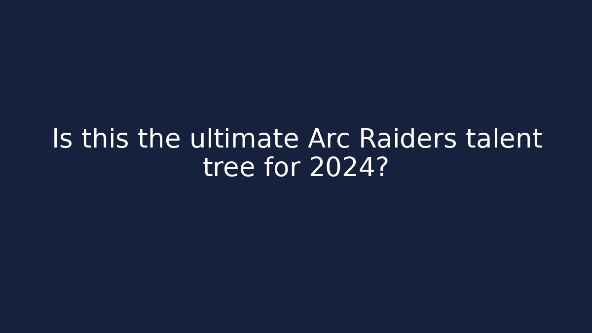 Is this the ultimate Arc Raiders talent tree for 2024?