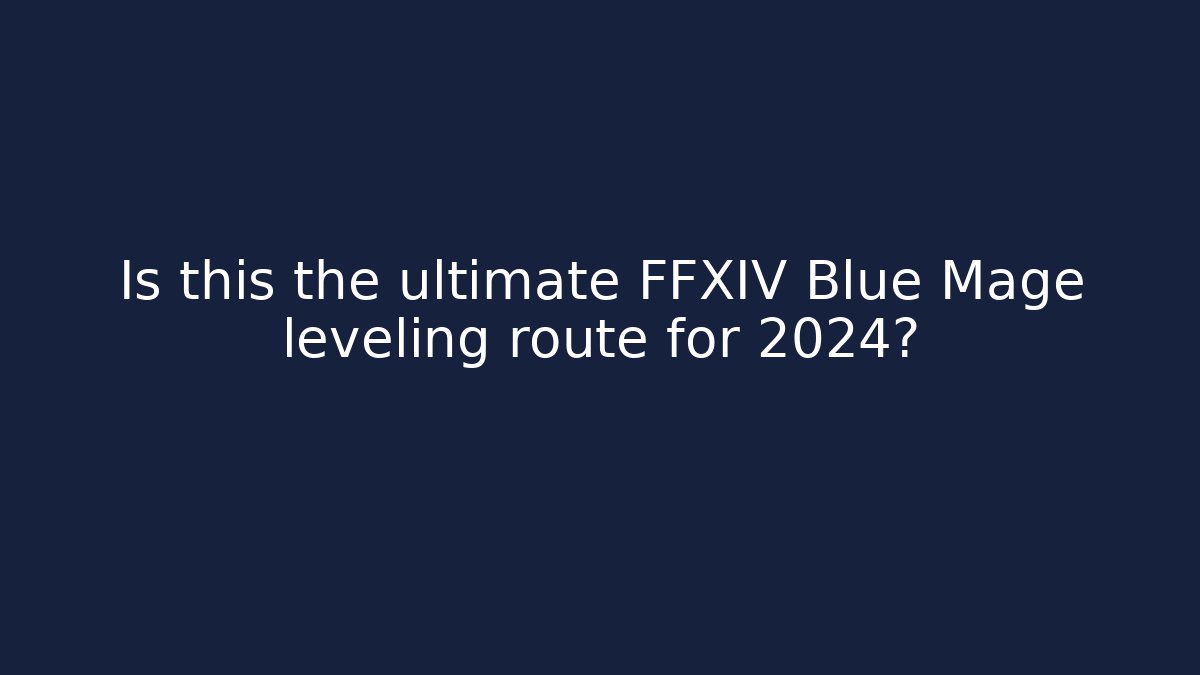 Is this the ultimate FFXIV Blue Mage leveling route for 2024?