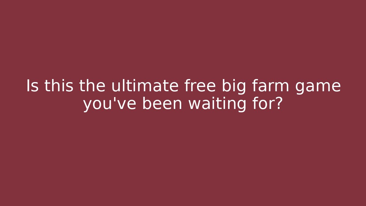 Is this the ultimate free big farm game you’ve been waiting for?