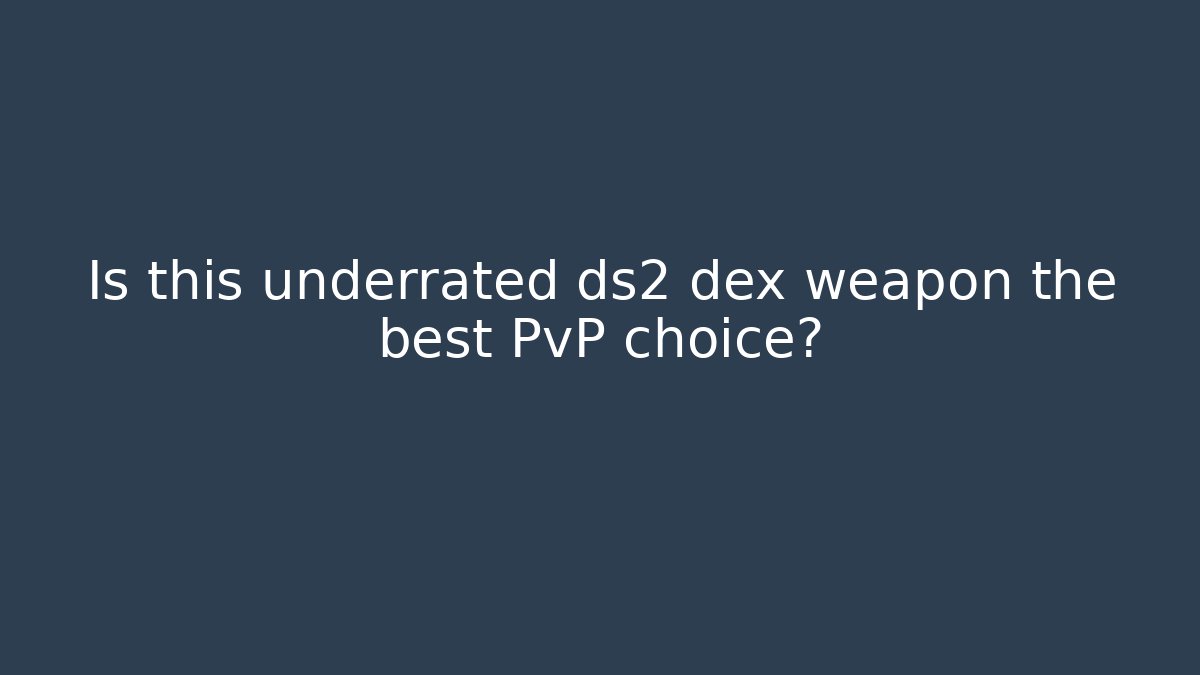 Is this underrated ds2 dex weapon the best PvP choice?