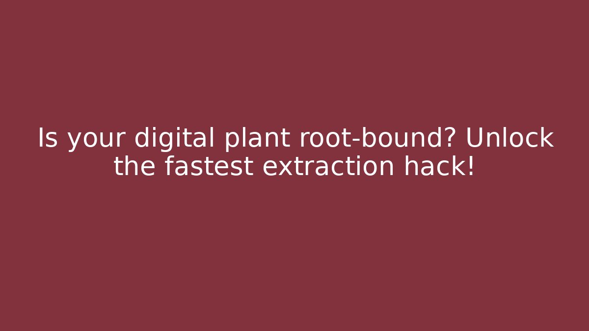 Is your digital plant root-bound? Unlock the fastest extraction hack! - Vintage E-Juice