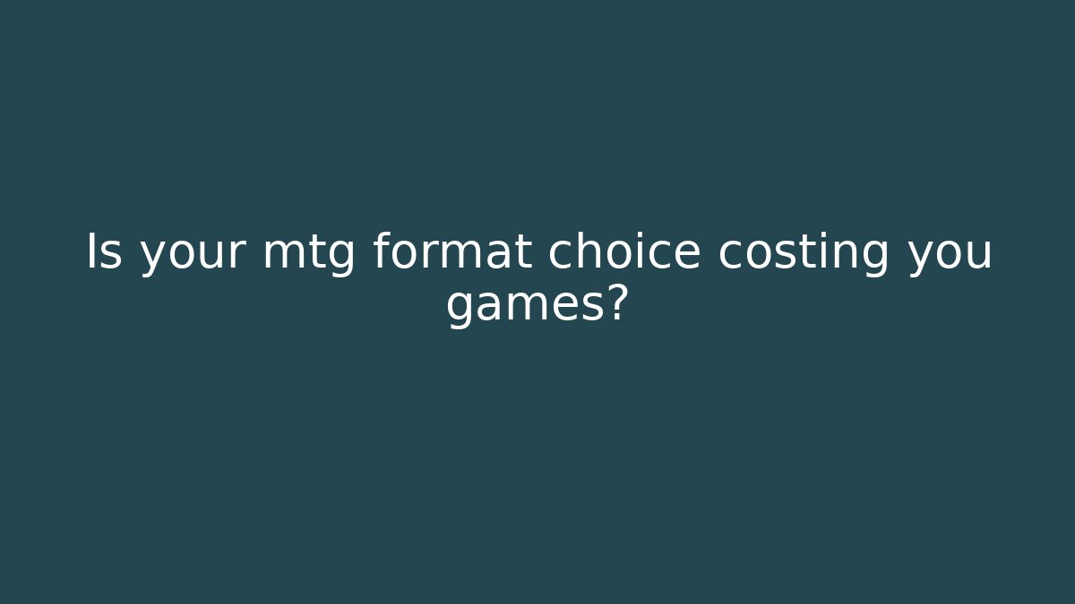 Is your mtg format choice costing you games?