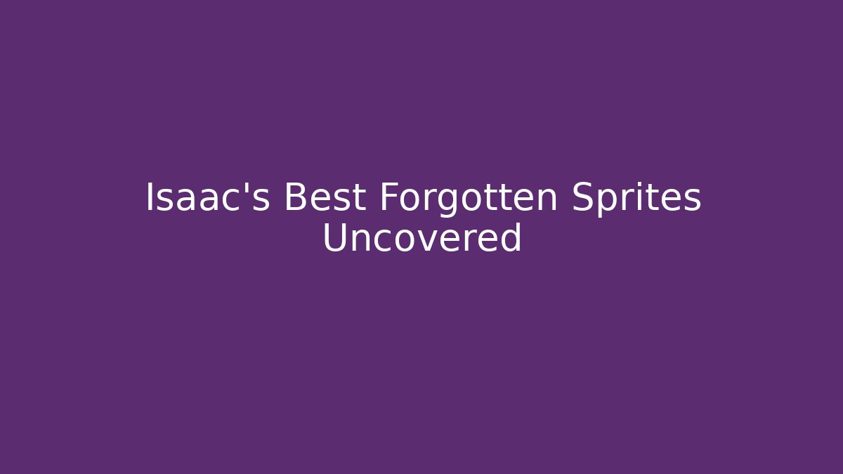 Isaac's Best Forgotten Sprites Uncovered