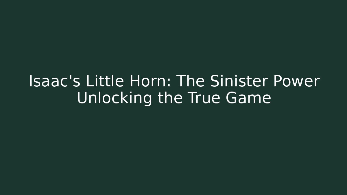Isaac's Little Horn: The Sinister Power Unlocking the True Game