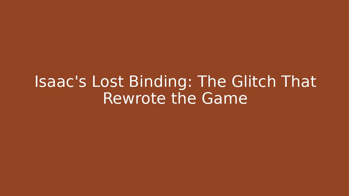 Isaac's Lost Binding: The Glitch That Rewrote the Game