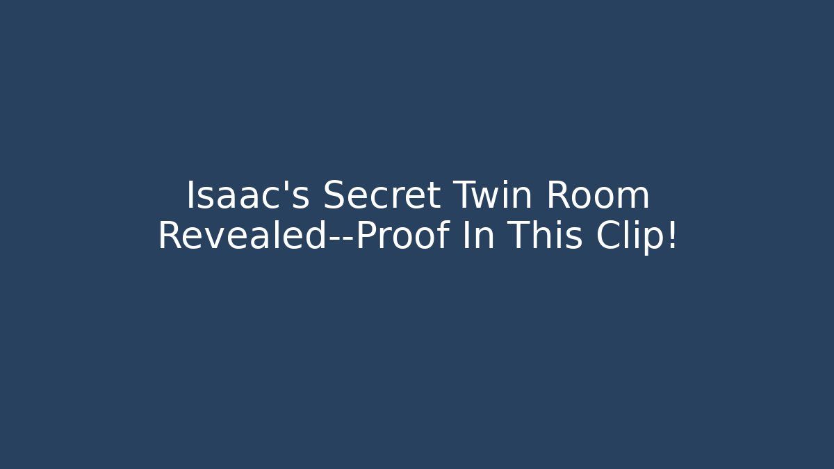 Isaac's Secret Twin Room Revealed—Proof In This Clip!