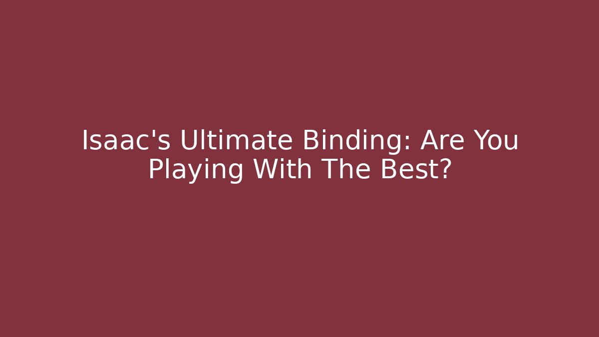 Isaac's Ultimate Binding: Are You Playing With The Best?