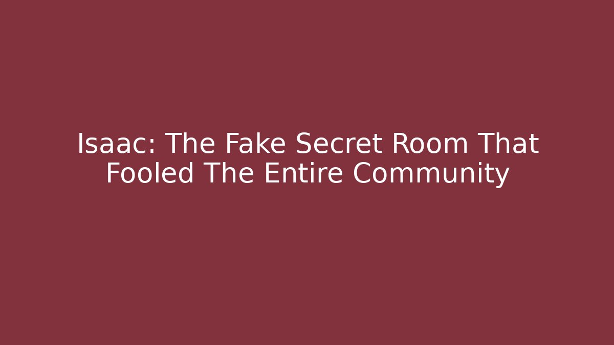 Isaac: The Fake Secret Room That Fooled The Entire Community