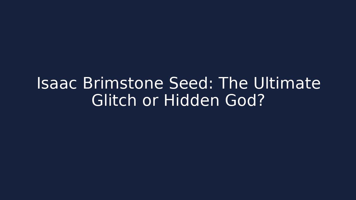 Isaac Brimstone Seed: The Ultimate Glitch or Hidden God?