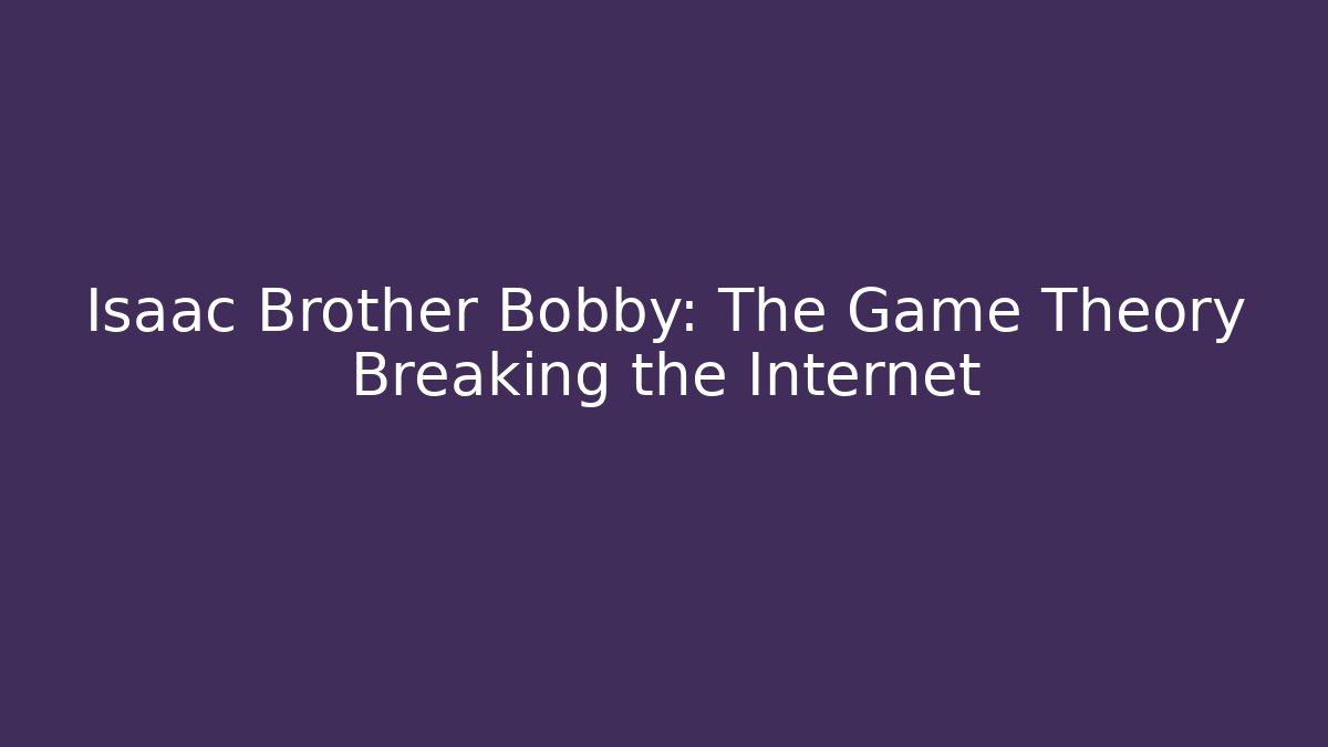 Isaac Brother Bobby: The Game Theory Breaking the Internet