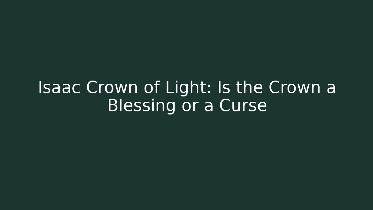 Isaac Crown of Light: Is the Crown a Blessing or a Curse