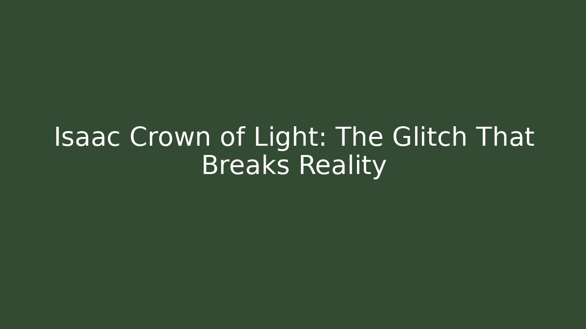 Isaac Crown of Light: The Glitch That Breaks Reality