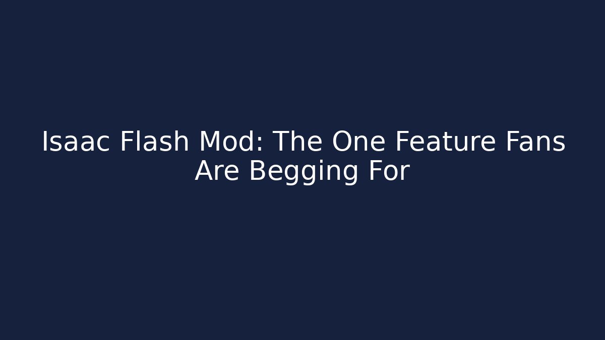 Isaac Flash Mod: The One Feature Fans Are Begging For