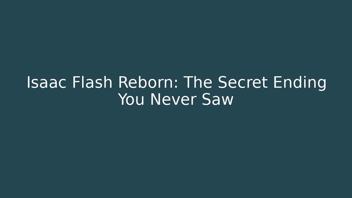 Isaac Flash Reborn: The Secret Ending You Never Saw