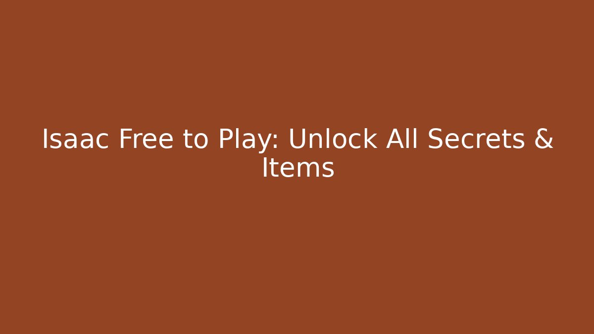 Isaac Free to Play: Unlock All Secrets & Items