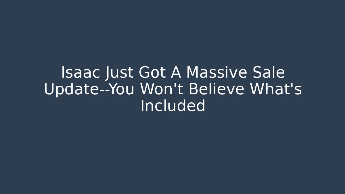 Isaac Just Got A Massive Sale Update—You Won't Believe What's Included