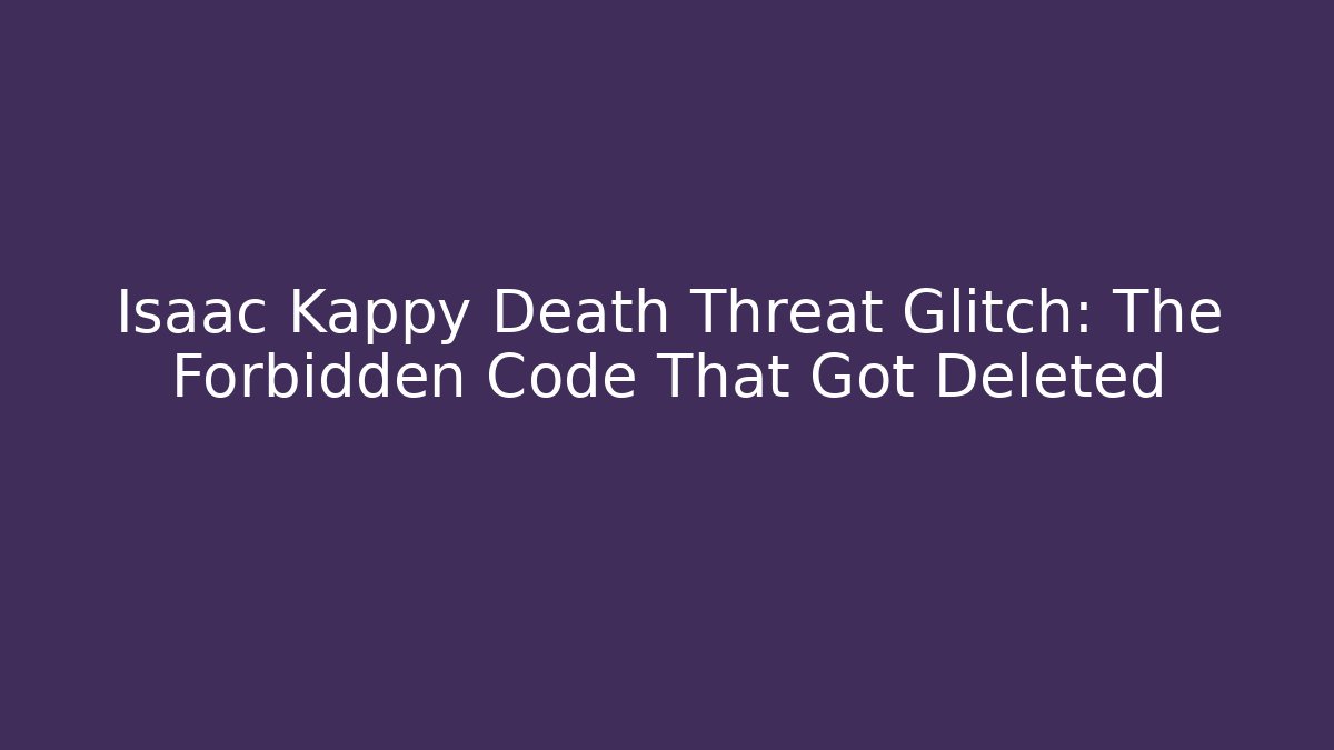 Isaac Kappy Death Threat Glitch: The Forbidden Code That Got Deleted