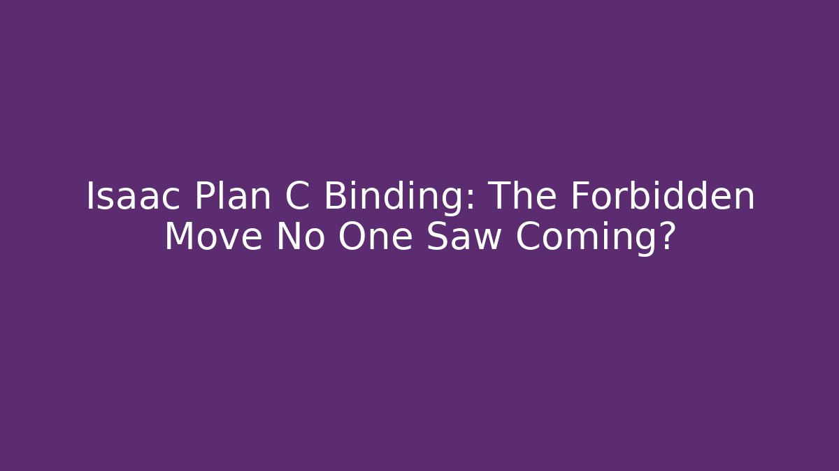 Isaac Plan C Binding: The Forbidden Move No One Saw Coming? - Vintage E-Juice