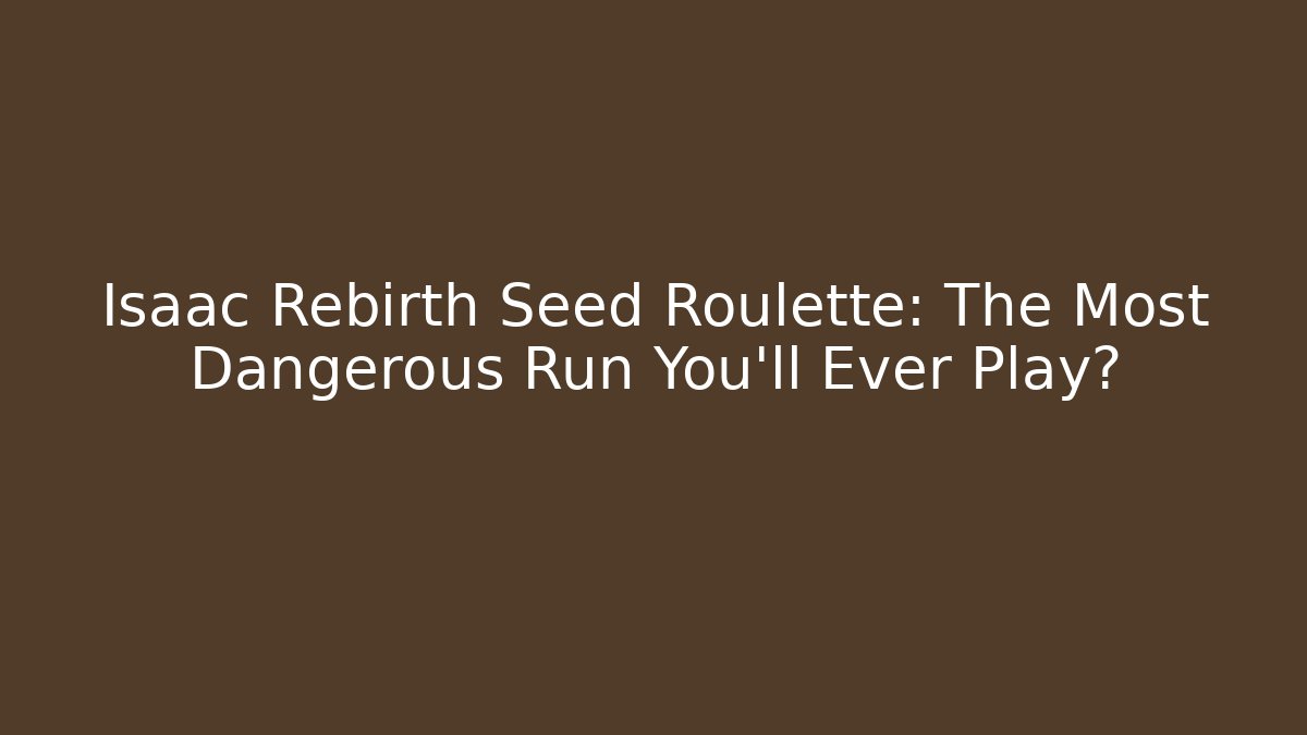 Isaac Rebirth Seed Roulette: The Most Dangerous Run You'll Ever Play?