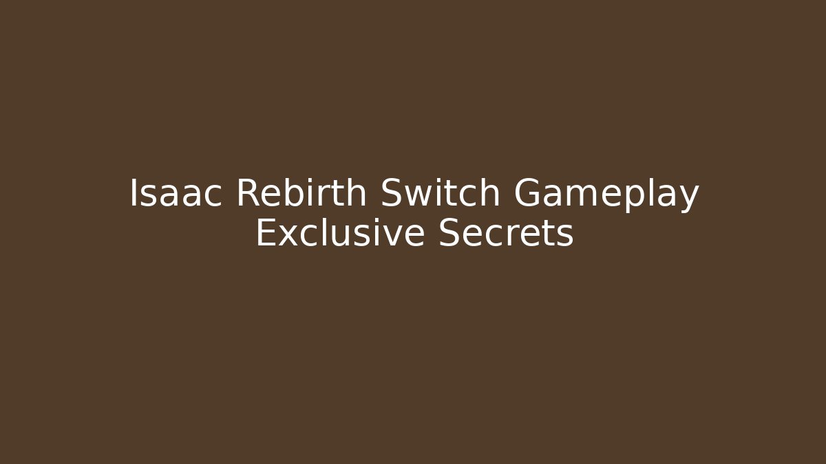 Isaac Rebirth Switch Gameplay Exclusive Secrets