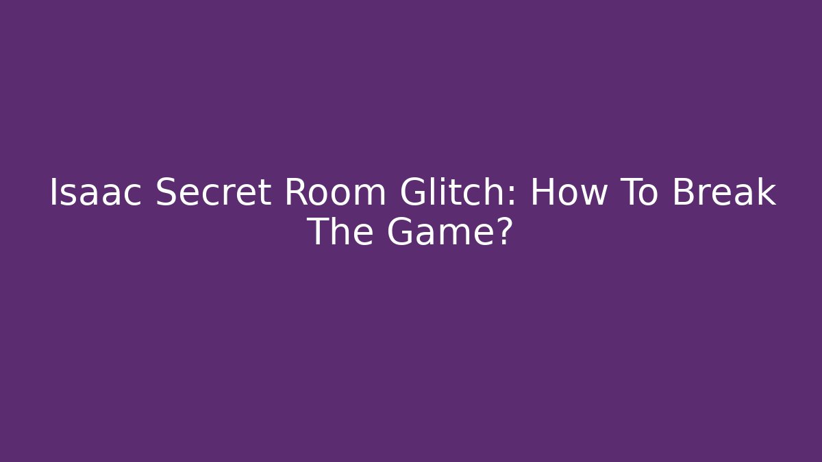 Isaac Secret Room Glitch: How To Break The Game?