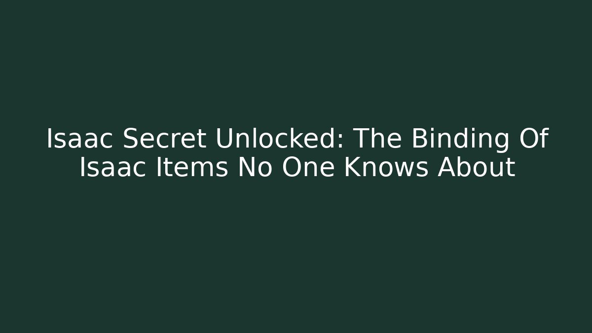 Isaac Secret Unlocked: The Binding Of Isaac Items No One Knows About