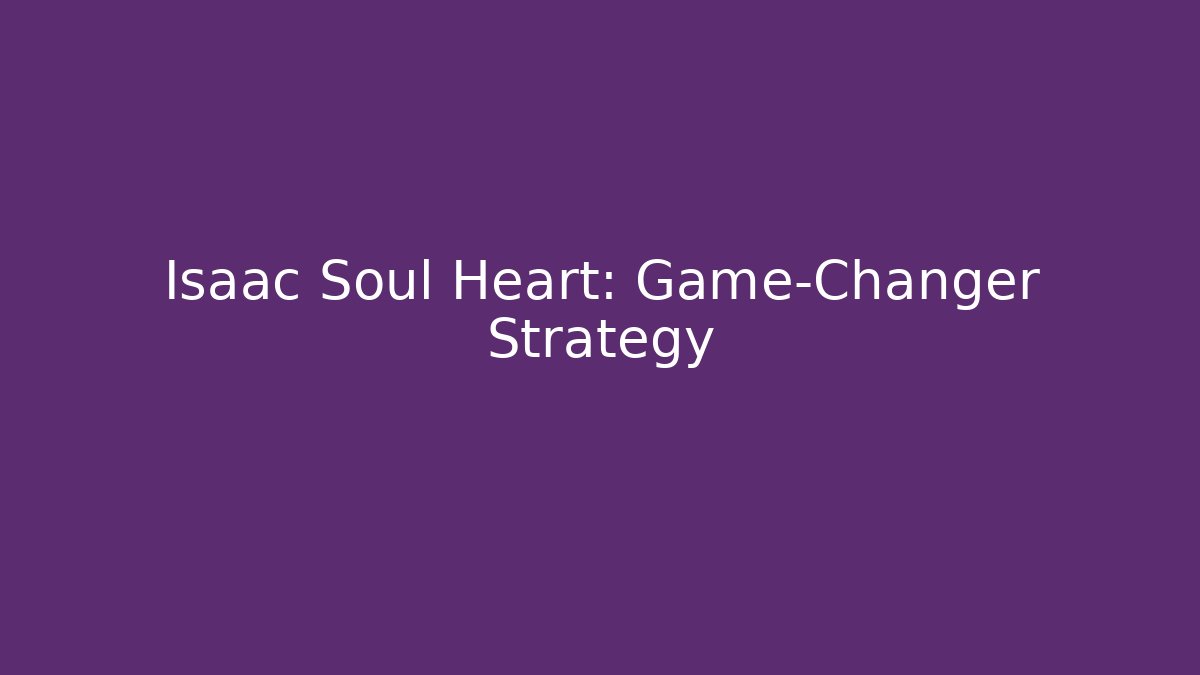 Isaac Soul Heart: Game-Changer Strategy