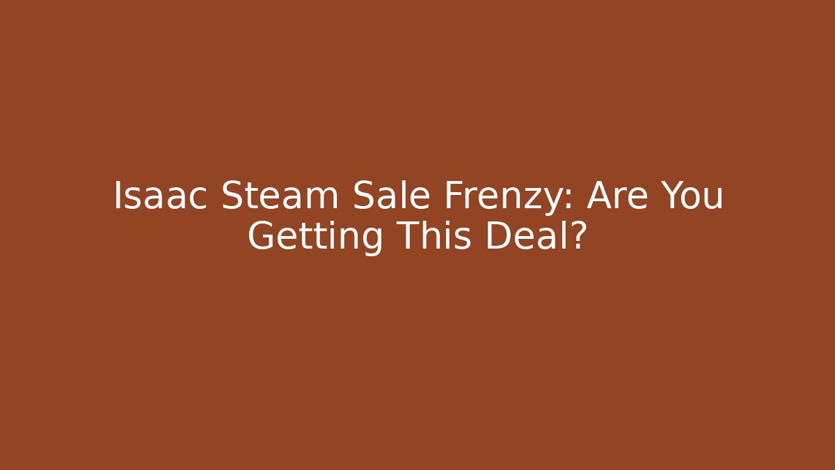 Isaac Steam Sale Frenzy: Are You Getting This Deal?