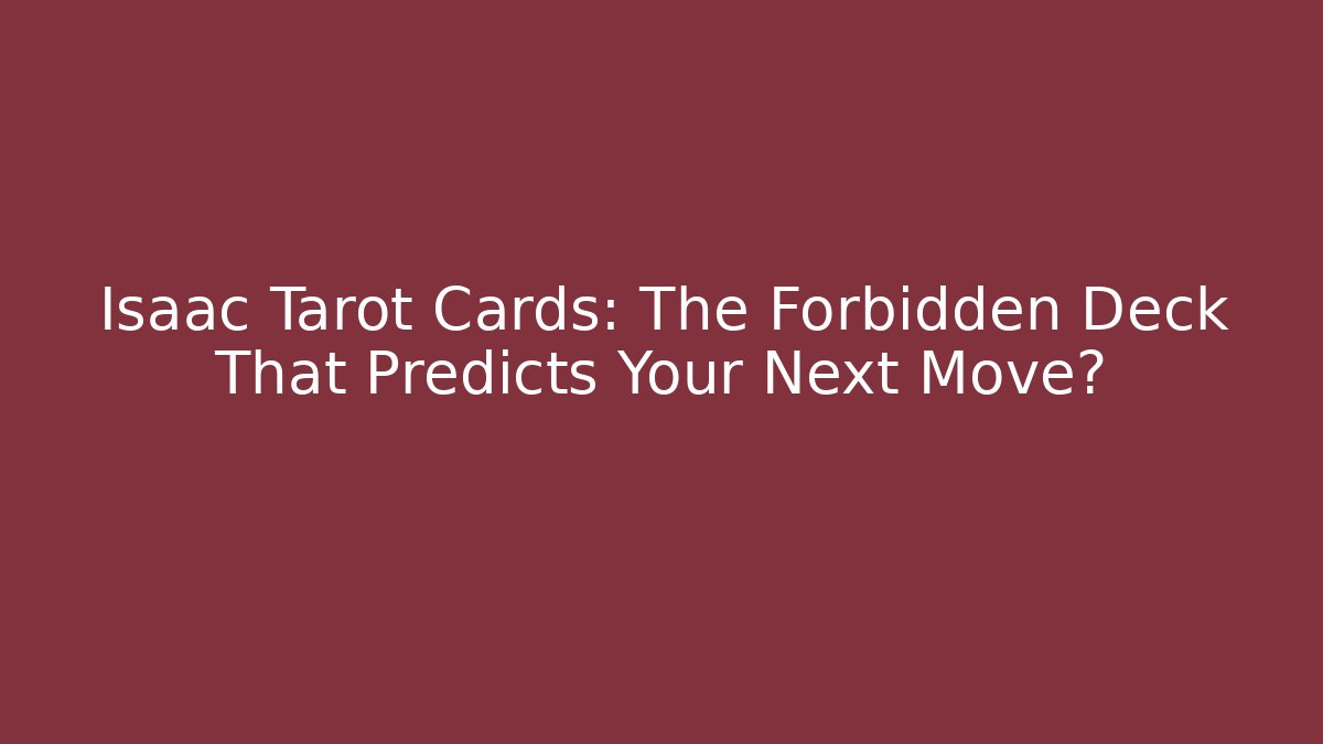 Isaac Tarot Cards: The Forbidden Deck That Predicts Your Next Move?