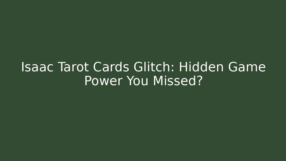 Isaac Tarot Cards Glitch: Hidden Game Power You Missed?