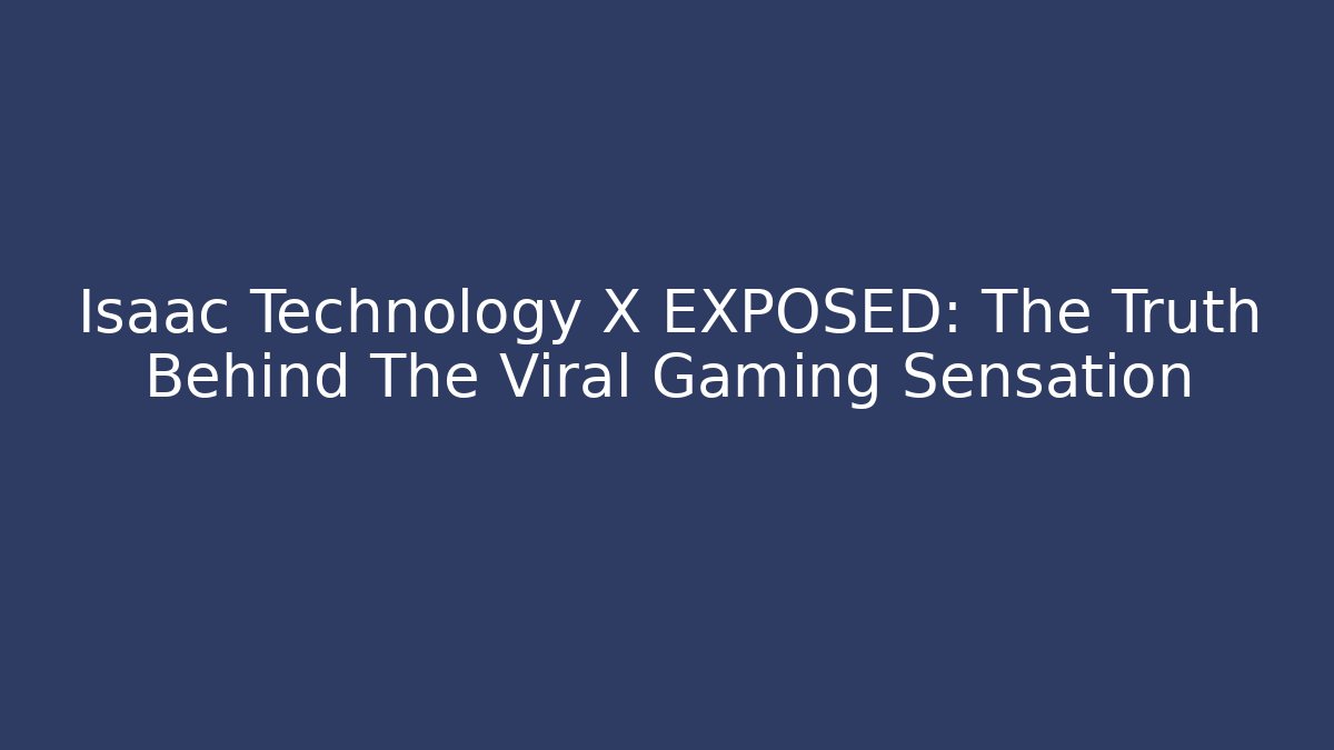 Isaac Technology X EXPOSED: The Truth Behind The Viral Gaming Sensation