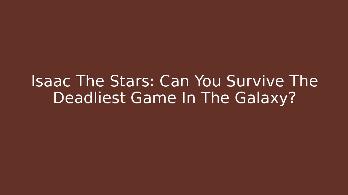 Isaac The Stars: Can You Survive The Deadliest Game In The Galaxy?
